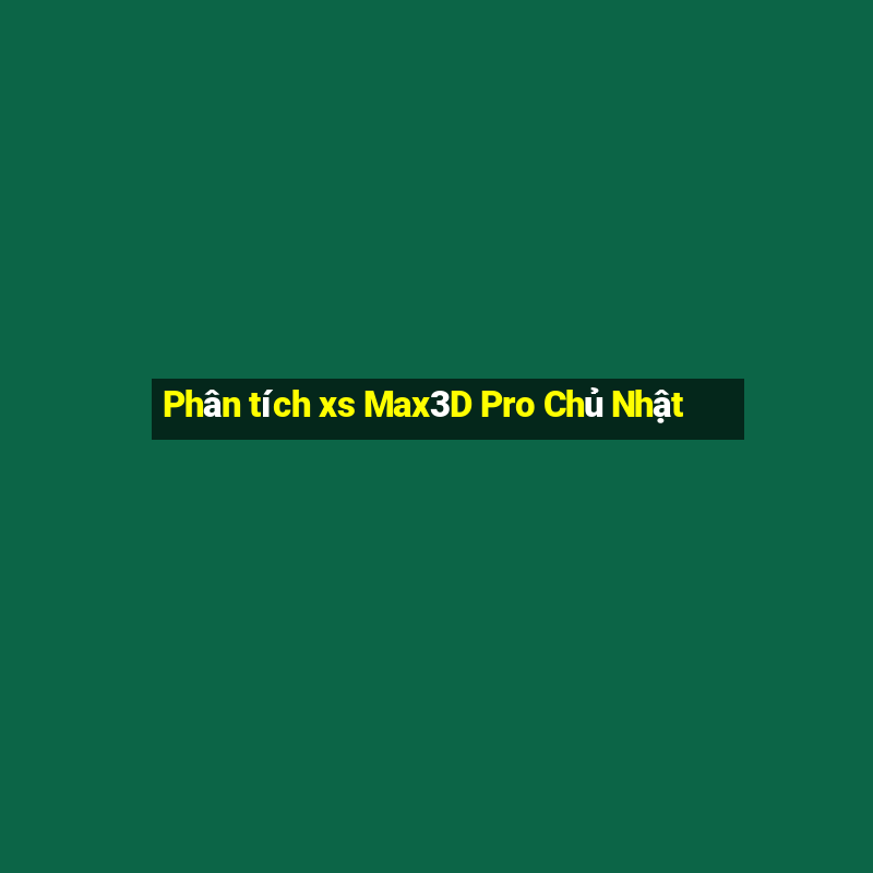 Phân tích xs Max3D Pro Chủ Nhật