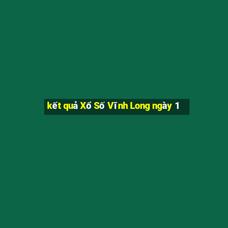 kết quả Xổ Số Vĩnh Long ngày 1