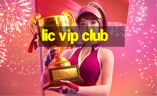 lic vip club