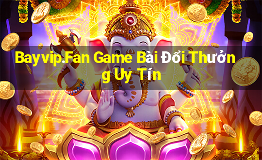 Bayvip.Fan Game Bài Đổi Thưởng Uy Tín