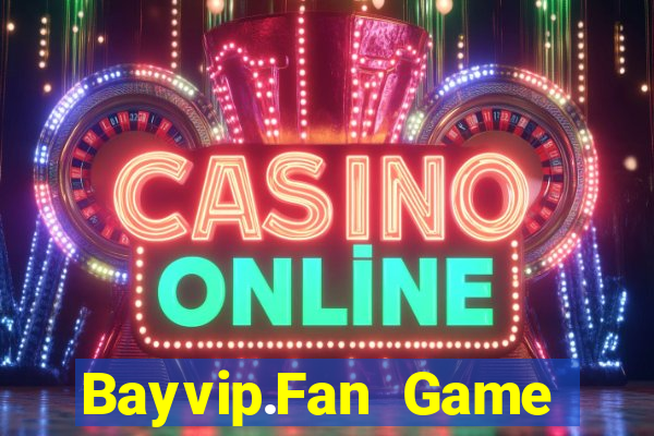 Bayvip.Fan Game Bài Đổi Thưởng Uy Tín