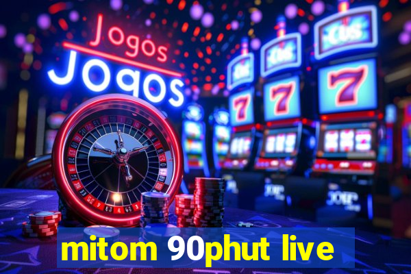 mitom 90phut live