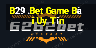 B29 .Bet Game Bài Uy Tín