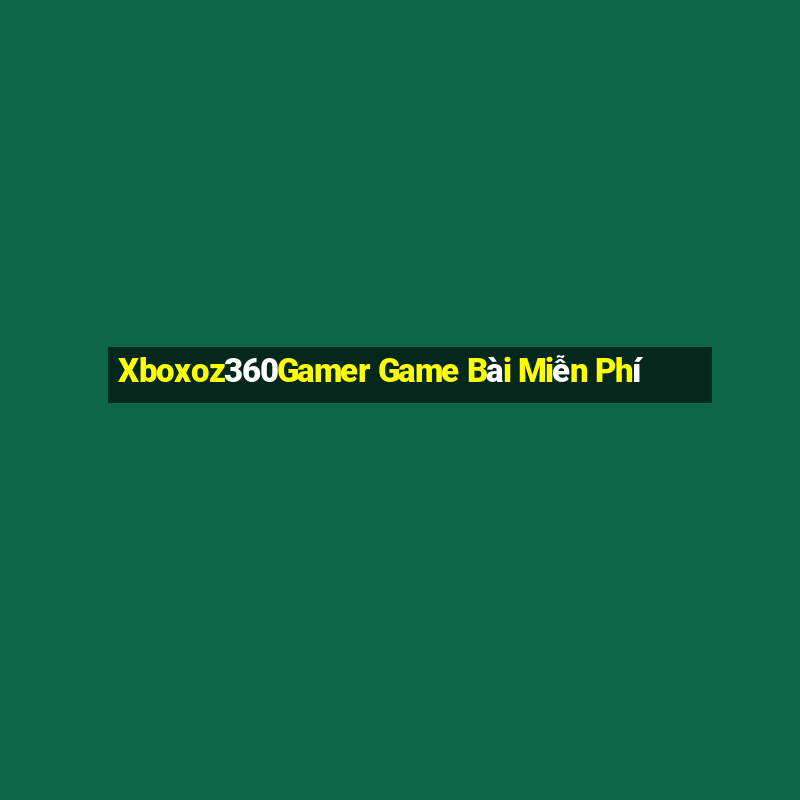 Xboxoz360Gamer Game Bài Miễn Phí