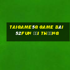 Taigame5G Game Bài 52Fun Đổi Thưởng