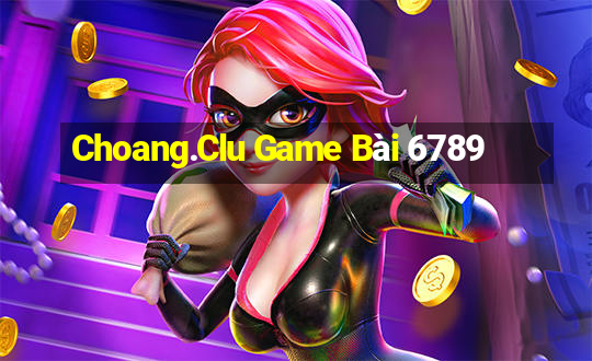 Choang.Clu Game Bài 6789