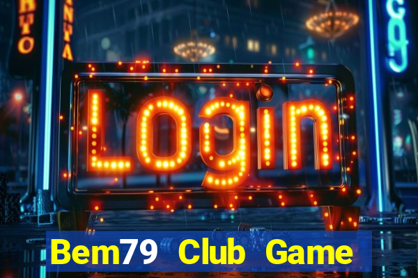 Bem79 Club Game Bài Giải Trí