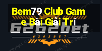 Bem79 Club Game Bài Giải Trí