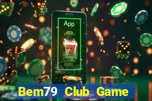 Bem79 Club Game Bài Giải Trí