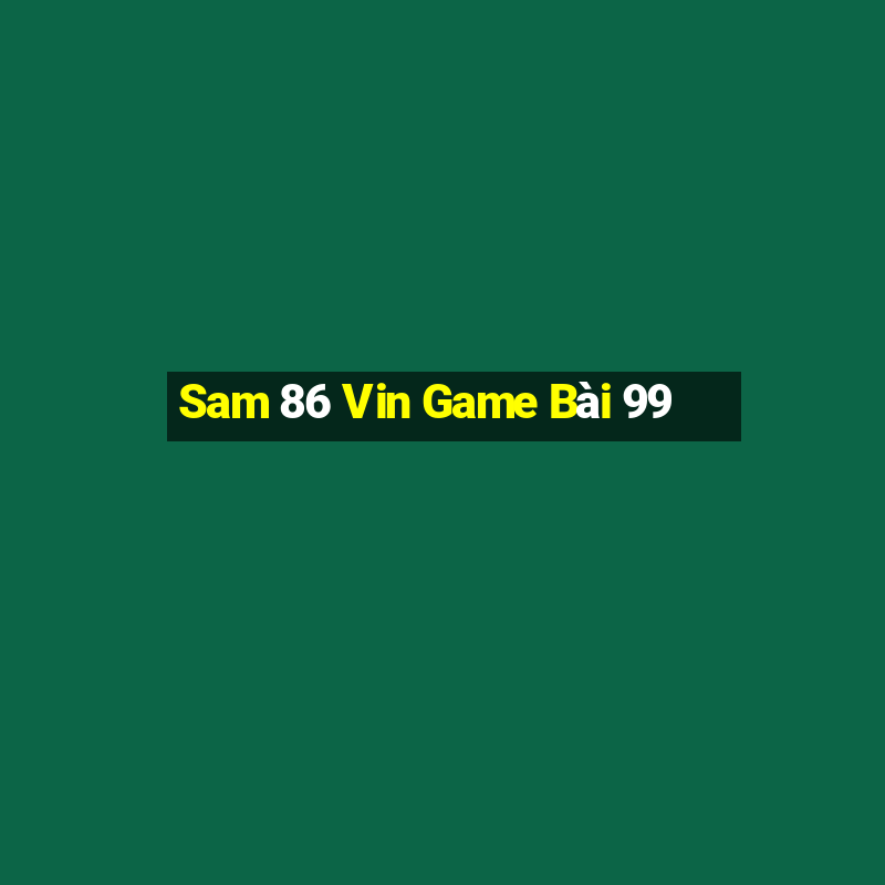 Sam 86 Vin Game Bài 99