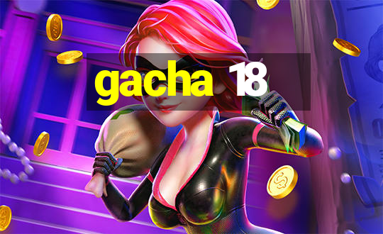 gacha 18