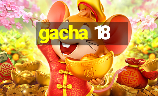 gacha 18