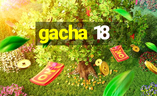 gacha 18