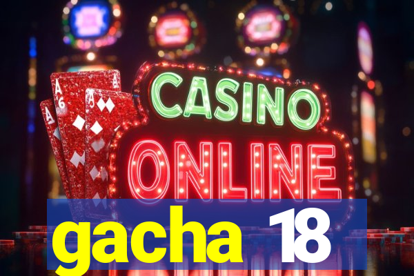 gacha 18