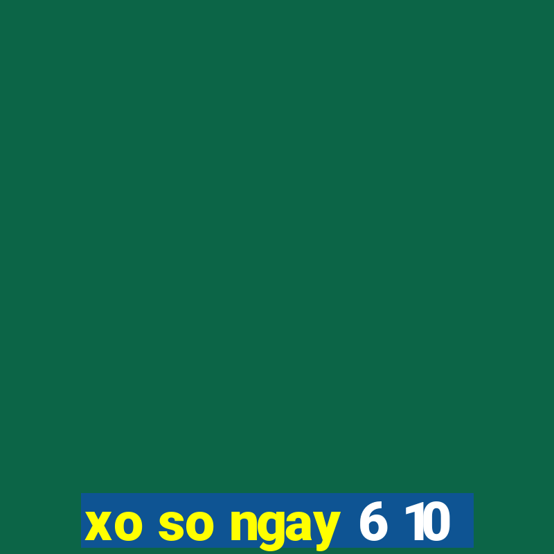 xo so ngay 6 10