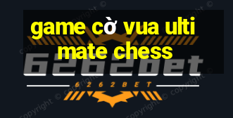 game cờ vua ultimate chess