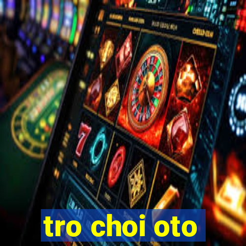 tro choi oto