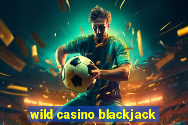 wild casino blackjack