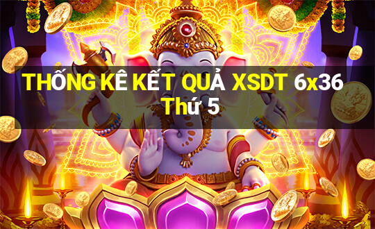 THỐNG KÊ KẾT QUẢ XSDT 6x36 Thứ 5