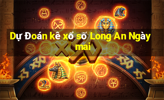 Dự Đoán kê xổ số Long An Ngày mai