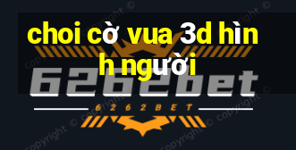 choi cờ vua 3d hình người