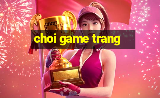 choi game trang