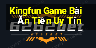 Kingfun Game Bài Ăn Tiền Uy Tín