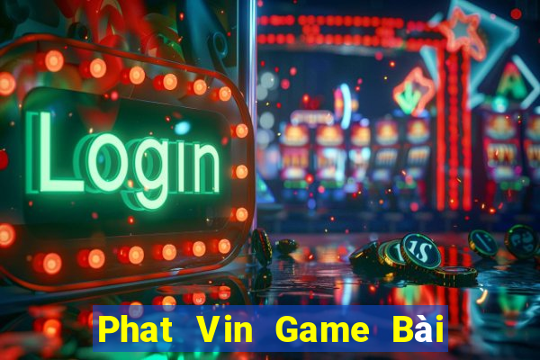 Phat Vin Game Bài Tài Xỉu