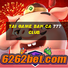 tai game ban ca 777 club