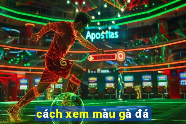 cách xem màu gà đá