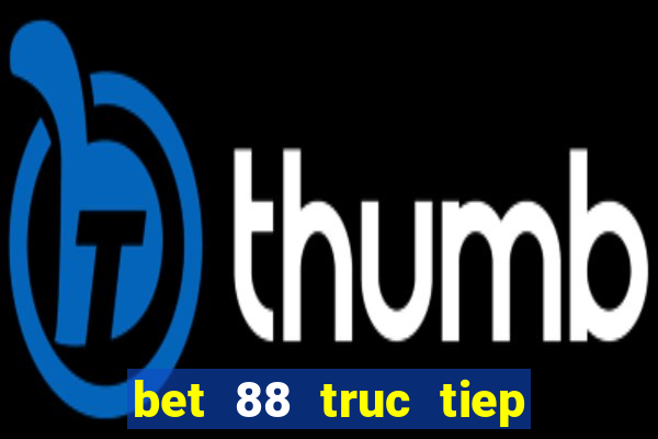 bet 88 truc tiep bong da