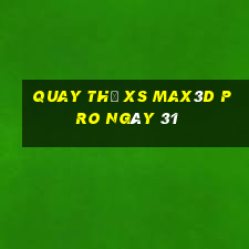 Quay thử xs Max3D Pro ngày 31