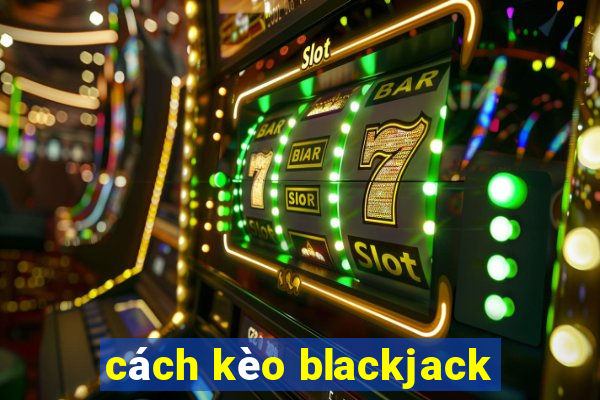 cách kèo blackjack