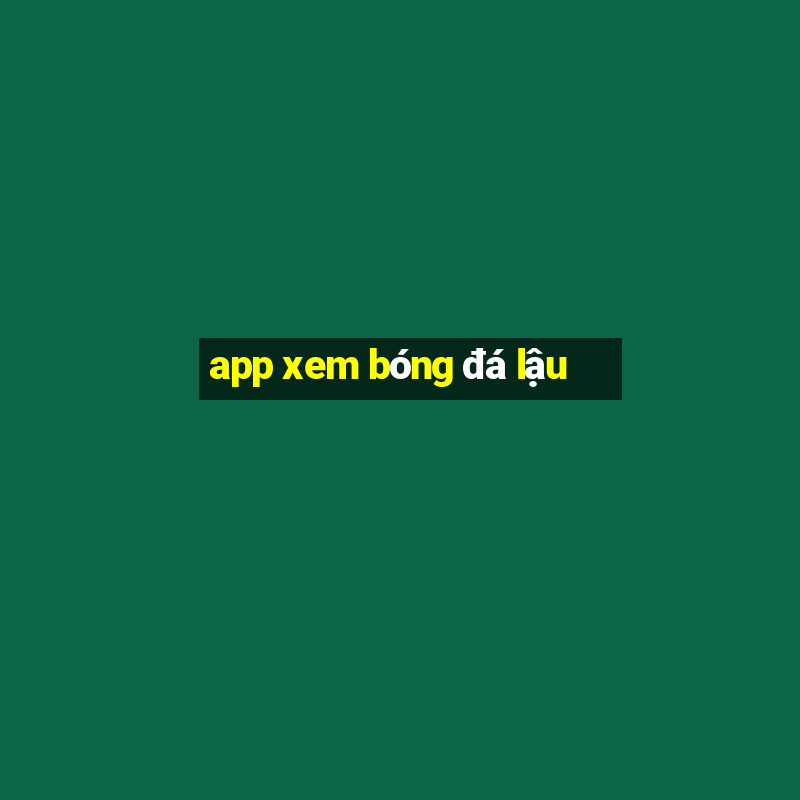 app xem bóng đá lậu