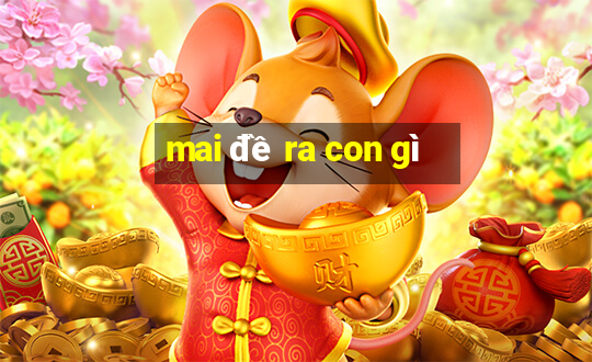 mai đề ra con gì