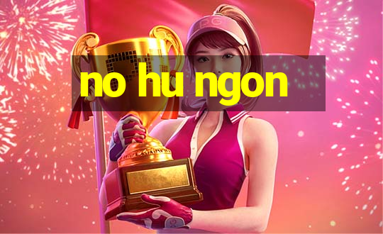 no hu ngon