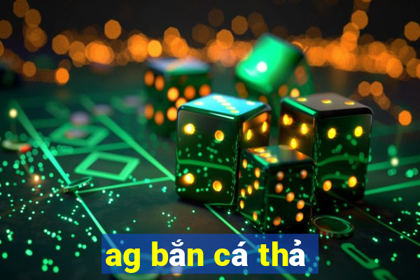 ag bắn cá thả