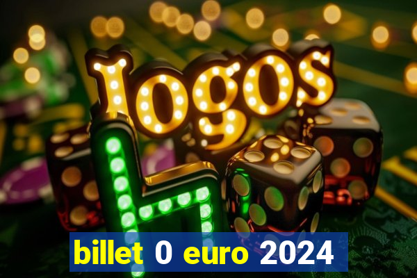 billet 0 euro 2024