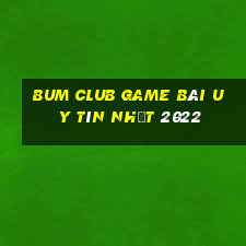 Bum Club Game Bài Uy Tín Nhất 2022