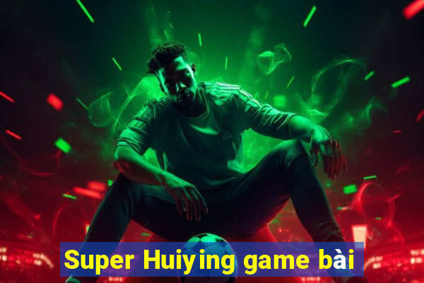 Super Huiying game bài