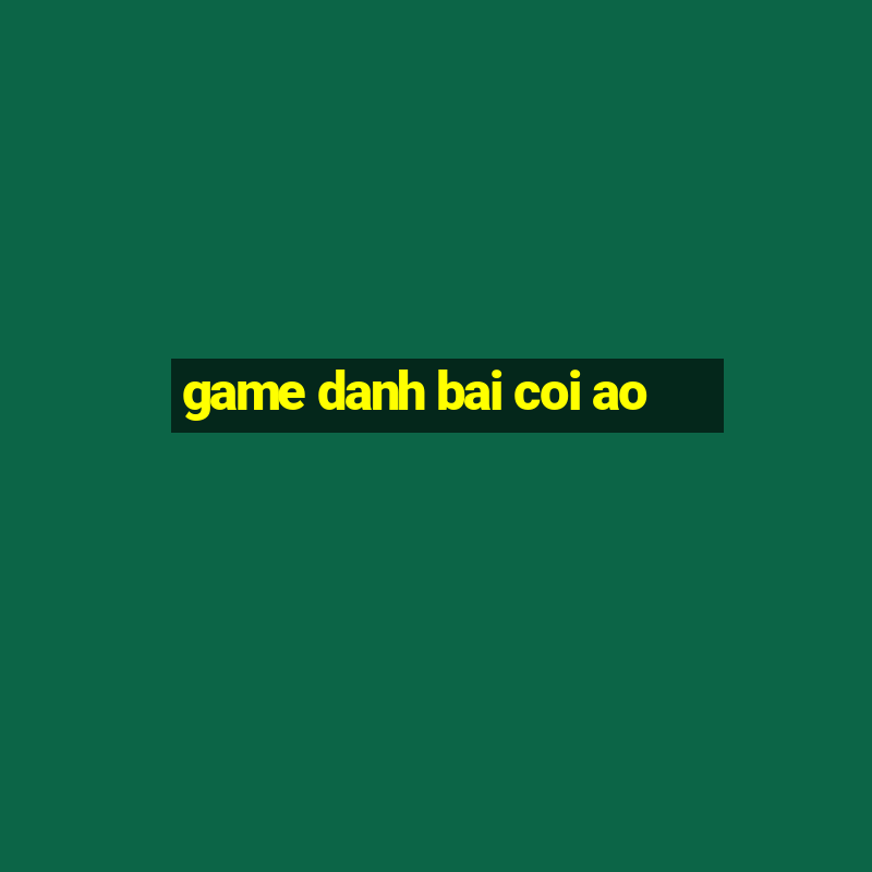 game danh bai coi ao