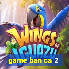 game ban ca 2