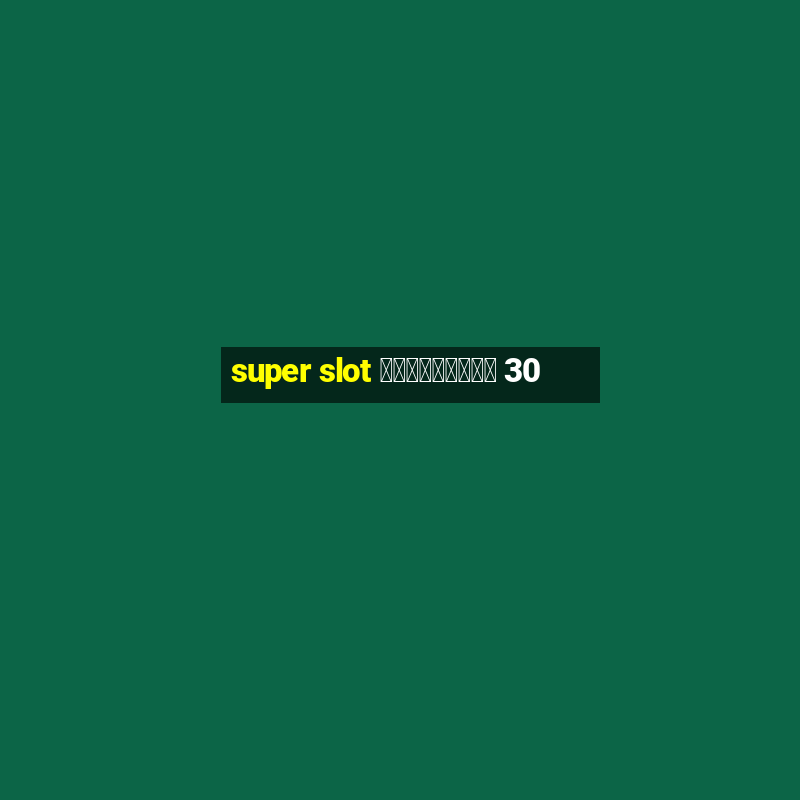 super slot เครดิตฟรี 30