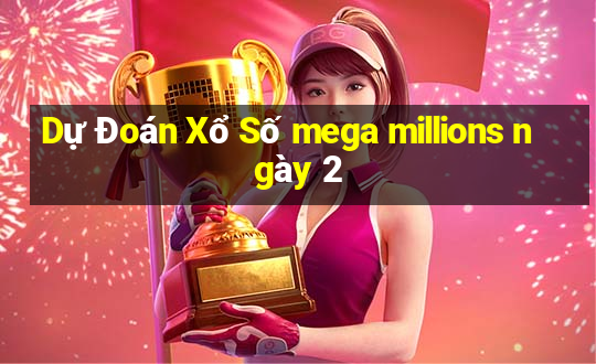 Dự Đoán Xổ Số mega millions ngày 2