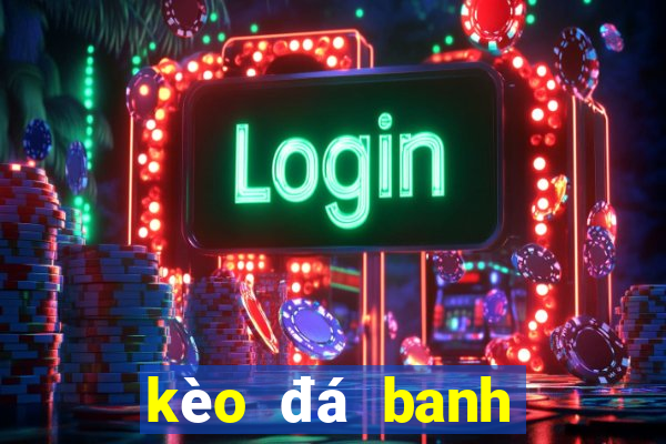 kèo đá banh tối nay