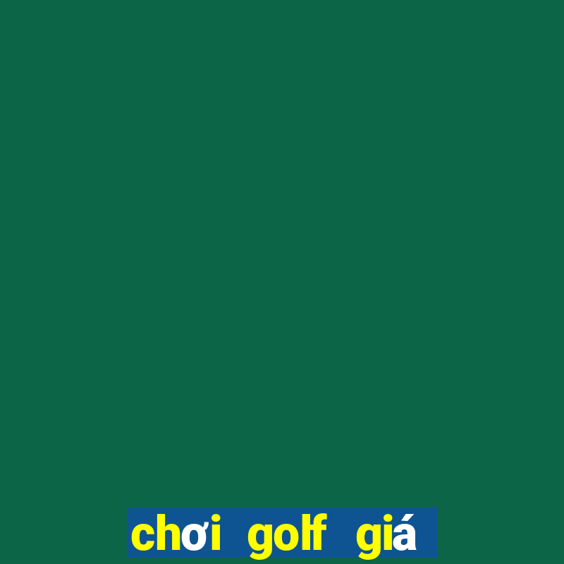 chơi golf giá bao nhiêu