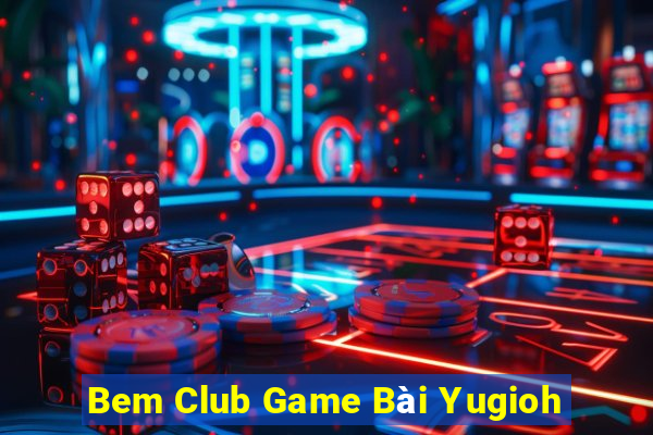 Bem Club Game Bài Yugioh