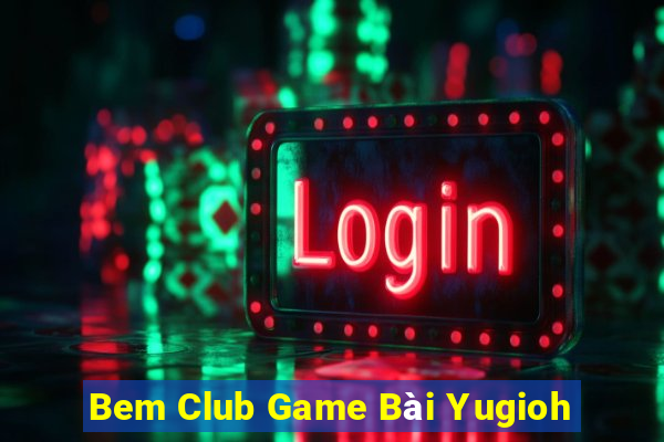 Bem Club Game Bài Yugioh