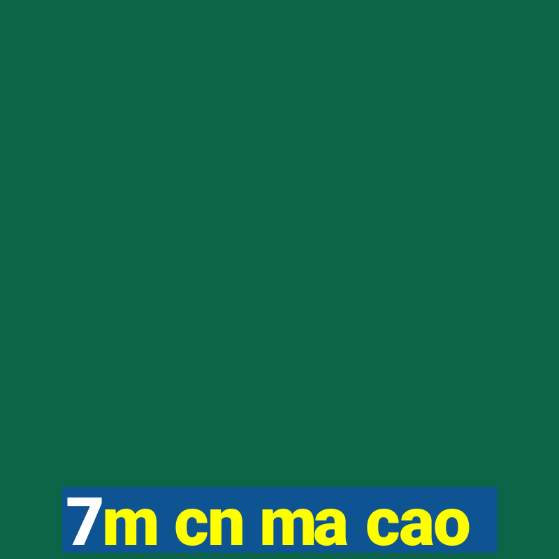 7m cn ma cao