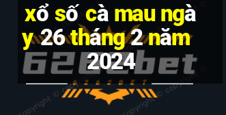 xổ số cà mau ngày 26 tháng 2 năm 2024